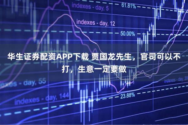 华生证券配资APP下载 贾国龙先生，官司可以不打，生意一定要做