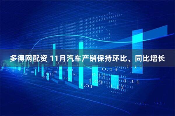 多得网配资 11月汽车产销保持环比、同比增长