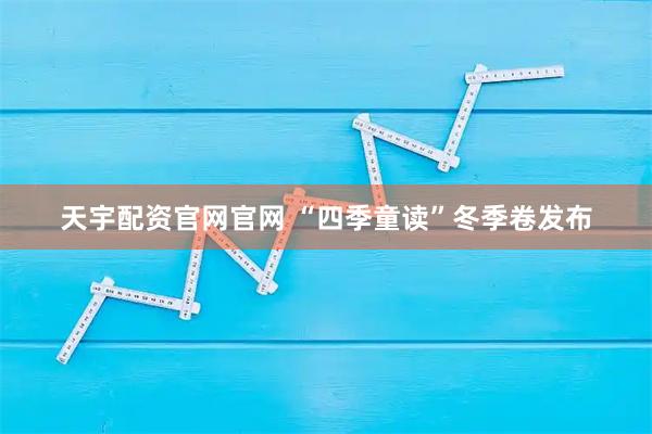 天宇配资官网官网 “四季童读”冬季卷发布
